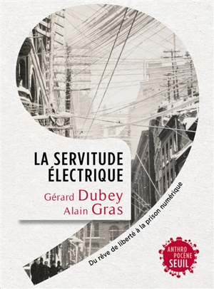 La servitude électrique : du rêve de liberté à la prison numérique - Gérard Dubey