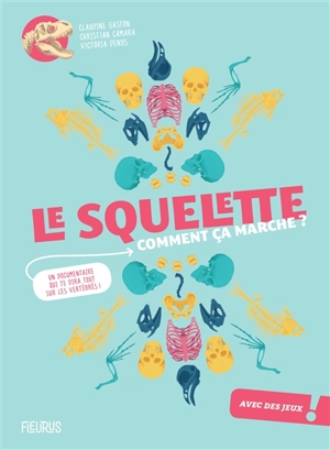 Le squelette : comment ça marche ? : un documentaire qui te dira tout sur les vertébrés ! - Claudine Gaston