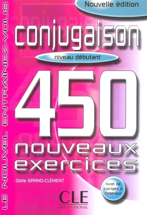 Conjugaison, niveau débutant : 450 nouveaux exercices - Odile Grand-Clément