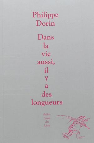 Dans la vie aussi, il y a des longueurs : petite conférence illustrée à propos du théâtre que j'écris : pour 44 personnes - Philippe Dorin