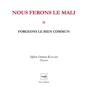 Nous ferons le Mali. Vol. 2. Forgeons le bien commun - Alpha Oumar Konaré