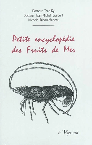 Petite encyclopédie des fruits de mer : la vie marine, paléontologie, faune abyssale, océanographie, aquaculture, pollution, préhistoire, nutrition, art culinaire - Ky Tran