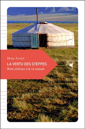 La vertu des steppes : petite révérence à la vie nomade - Marc Alaux
