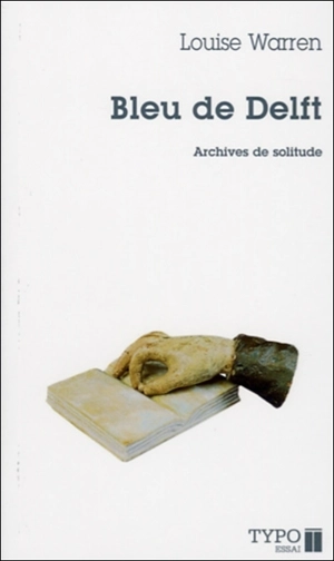 Bleu de Delft : archives de solitude : essai - Louise Warren