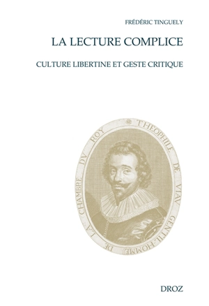 La lecture complice : culture libertine et geste critique - Frédéric Tinguely