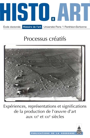 Processus créatifs : expériences, représentations et significations de la production de l'oeuvre d'art aux XXe et XXIe siècles : travaux de l'Ecole doctorale Histoire de l'art - Ecole doctorale Histoire de l'art (Paris)