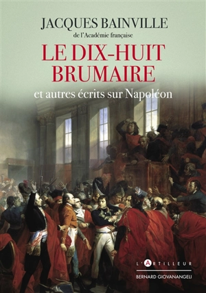 Le dix-huit Brumaire : et autres écrits sur Napoléon - Jacques Bainville