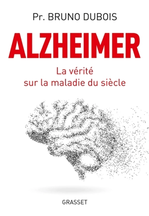Alzheimer : la vérité sur la maladie du siècle - Bruno Dubois