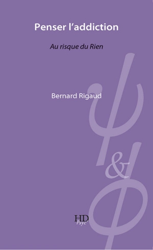 Penser l'addiction : au risque du rien - Bernard Rigaud