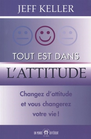 Tout est dans l'attitude : changez d'attitude et vous changerez votre vie ! - Jeff Keller