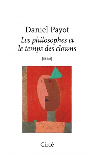 Les philosophes et le temps des clowns : essai - Daniel Payot