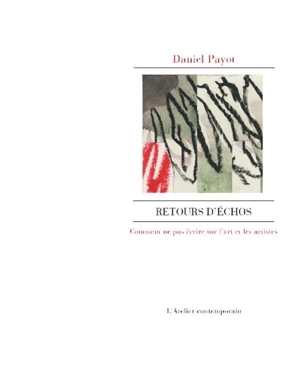 Retours d'échos : comment ne pas écrire sur l'art et les artistes - Daniel Payot