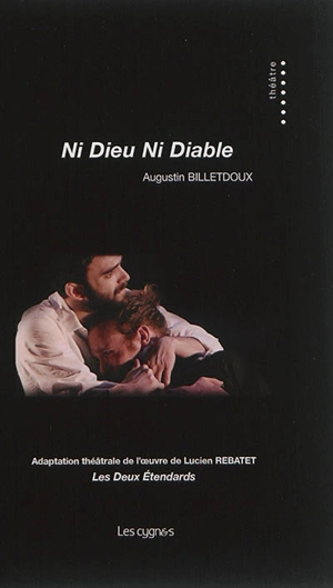 Ni dieu ni diable : adaptation théâtrale de l'oeuvre de Lucien Rebatet Les deux étendards - Augustin Billetdoux