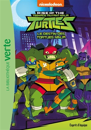 Le destin des Tortues ninja. Vol. 3. Esprit d'équipe. Rise of the teenage mutant ninja Turtles. Vol. 3. Esprit d'équipe - Nickelodeon productions