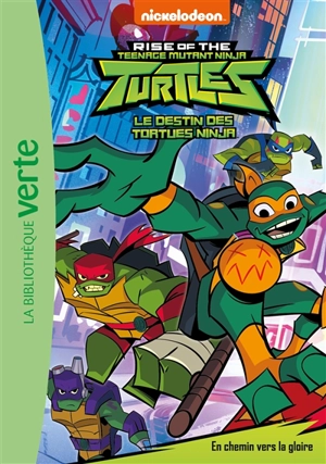 Le destin des Tortues ninja. Vol. 2. En chemin vers la gloire. Rise of the teenage mutant ninja Turtles. Vol. 2. En chemin vers la gloire - Nickelodeon productions