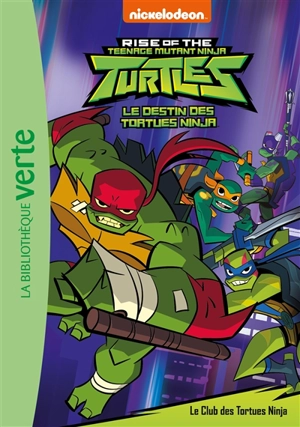 Le destin des Tortues ninja. Vol. 1. Le club des Tortues ninja. Rise of the teenage mutant ninja Turtles. Vol. 1. Le club des Tortues ninja - Nickelodeon