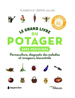 Le grand livre du potager sans pesticides : permaculture, diagnostic des maladies et ravageurs, biocontrôle - Elisabeth Jullien