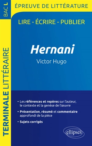 Hernani, Victor Hugo : terminale littéraire, bac L, épreuve de littérature : lire, écrire, publier - Guillaume Bardet