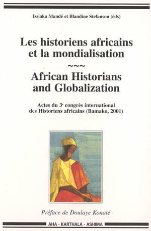 Les historiens africains et la mondialisation. African historians and globalization : actes du 3e Congrès international des historiens africains (Bamako, 2001) - Congrès international des historiens africains (03 ; 2001 ; Bamako)