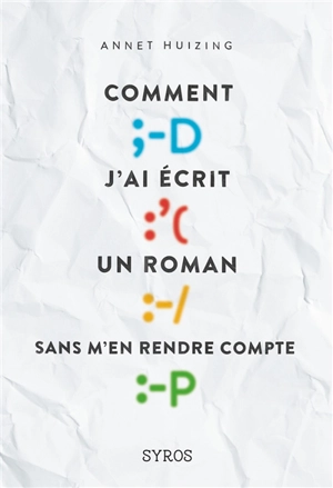 Comment j'ai écrit un roman sans m'en rendre compte - Annet Huizing