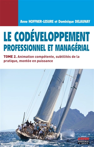 Le codéveloppement professionnel et managérial. Vol. 2. Animation compétente, subtilités de la pratique, montée en puissance - Anne Hoffner-Lesure