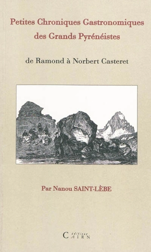 Petites chroniques gastronomiques des grands Pyrénéistes : de Ramond à Norbert Casteret - Nanou Saint-Lèbe