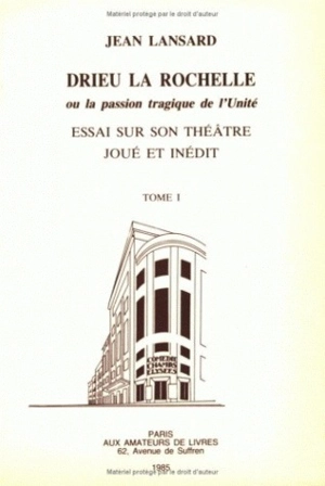 Drieu la Rochelle ou la Passion tragique de l'unité : essai sur son théâtre joué et inédit. Vol. 1 - Jean Lansard