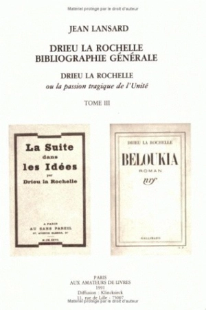 Drieu la Rochelle ou la Passion tragique de l'unité : essai sur son théâtre joué et inédit. Vol. 3. Drieu la Rochelle, bibliographie générale - Jean Lansard