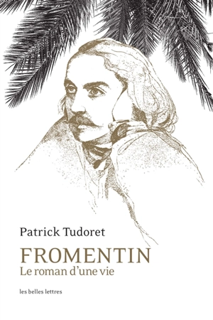 Fromentin, le roman d'une vie : biographie - Patrick Tudoret