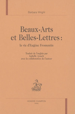 Beaux-arts et belles-lettres : la vie d'Eugène Fromentin - Barbara Wright