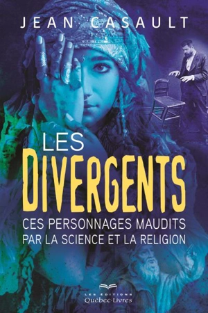 Les divergents : ces personnages maudits par la science et la religion - Jean Casault