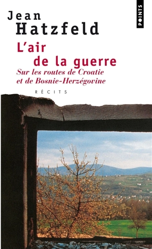 L'air de la guerre : sur les routes de Croatie et de Bosnie-Herzégovine - Jean Hatzfeld