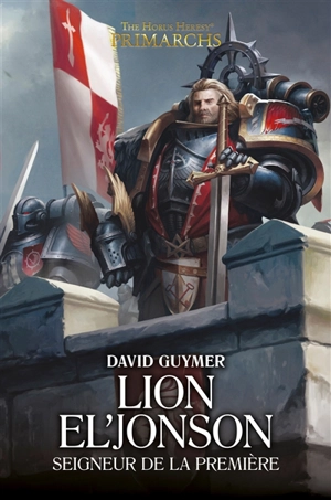 Primarchs : the Horus heresy. Vol. 13. Lion El'Jonson : seigneur de la Première - David Guymer