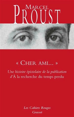 Cher ami... : une histoire épistolaire de la publication d'A la recherche du temps perdu - Marcel Proust