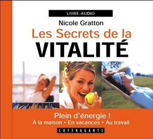 Les secrets de la vitalité : plein d'énergie! : à la maison, en vacances, au travail - Nicole Gratton