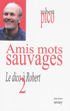 Le dico à Robert. Vol. 2. Amis mots sauvages - Robert Pico