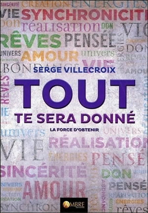 Tout te sera donné : la force d'obtenir - Serge Villecroix