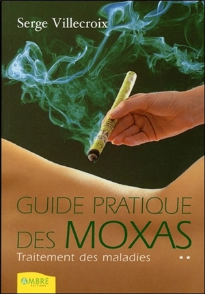 Guide pratique des moxas. Vol. 2. Traitement des maladies - Serge Villecroix