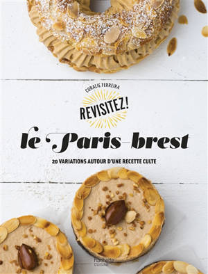 Le paris-brest : 20 variations autour d'une recette culte - Coralie Ferreira