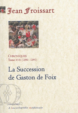 Chroniques. Vol. 17. La succession de Gaston de Foix : 1390-1391 - Jean Froissart