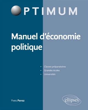 Manuel d'économie politique : classes préparatoires, grandes écoles, universités - Yves André Perez