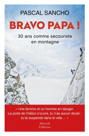 Bravo papa ! : 30 ans comme secouriste en montagne - Pascal Sancho