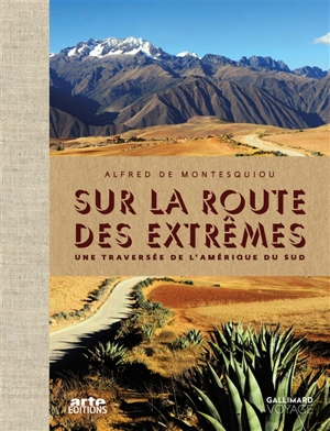 Sur la route des extrêmes : une traversée de l'Amérique du Sud - Alfred de Montesquiou