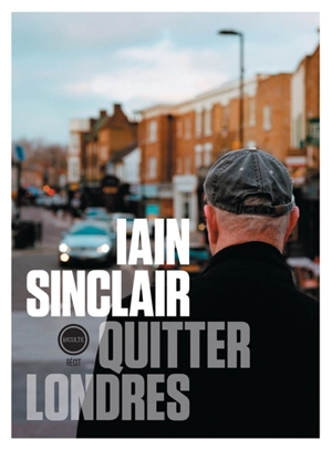 Quitter Londres : histoires vraies d'une ville irréelle - Iain Sinclair