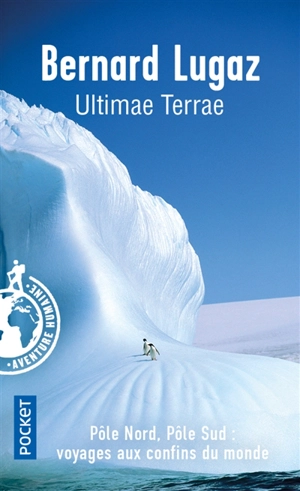 Ultimae terrae : Arctique, Antarctique - Bernard Lugaz