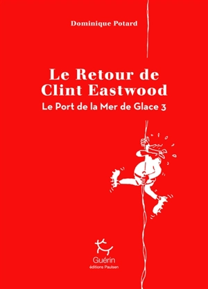 Le port de la mer de glace. Vol. 3. Le retour de Clint Eastwood - Dominique Potard