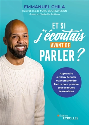 Et si j'écoutais avant de parler ? : apprendre à mieux écouter et à comprendre l'autre pour prendre soin de toutes ses relations - Emmanuel Chila