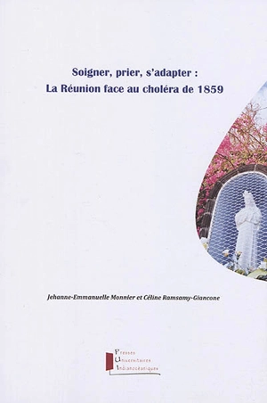 Soigner, prier, s'adapter : La Réunion face au choléra de 1859 - Jehanne-Emmanuelle Monnier