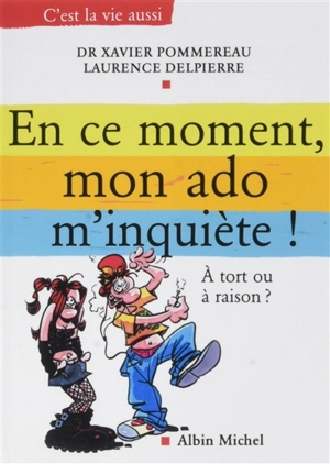 En ce moment, mon ado m'inquiète ! : à tort ou à raison ? - Xavier Pommereau