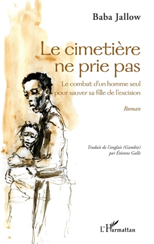 Le cimetière ne prie pas : le combat d'un homme seul pour sauver sa fille de l'excision - Baba Jallow